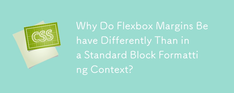 Mengapa Margin Flexbox Berkelakuan Berbeza Daripada dalam Konteks Pemformatan Blok Standard?