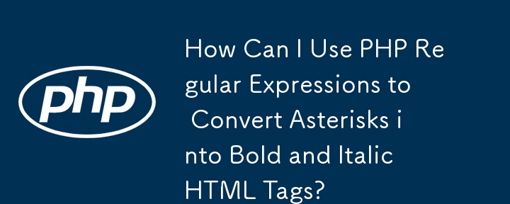 How Can I Use PHP Regular Expressions to Convert Asterisks into Bold and Italic HTML Tags?