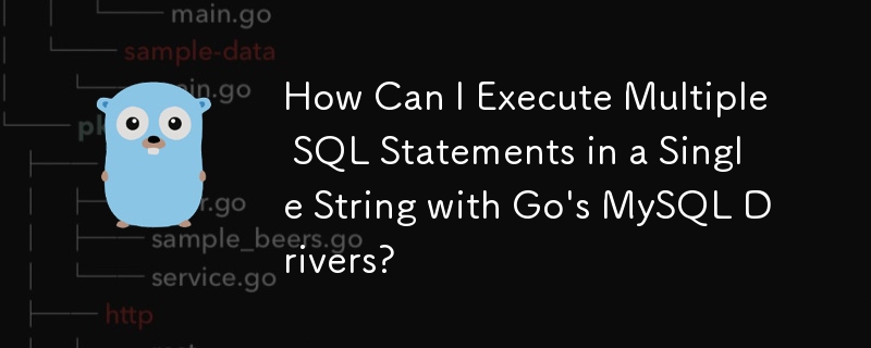 How Can I Execute Multiple SQL Statements in a Single String with Go\'s MySQL Drivers?