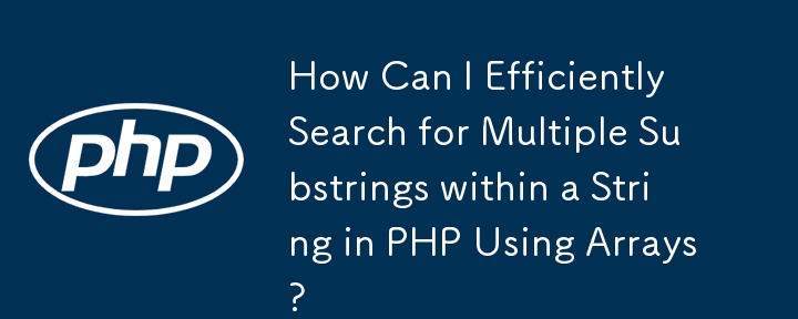 Comment puis-je rechercher efficacement plusieurs sous-chaînes dans une chaîne en PHP à l'aide de tableaux ?