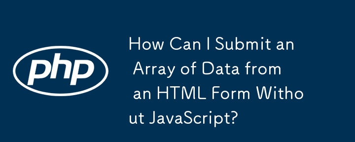 Comment puis-je soumettre un tableau de données à partir d'un formulaire HTML sans JavaScript ?