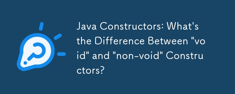 Constructeurs Java : quelle est la différence entre les constructeurs « void » et « non-void » ?