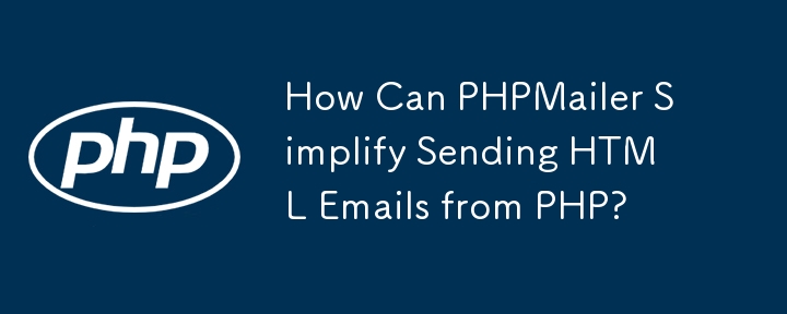 Comment PHPMailer peut-il simplifier l'envoi d'e-mails HTML depuis PHP ?