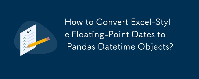 How to Convert Excel-Style Floating-Point Dates to Pandas Datetime Objects?