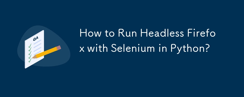 Python で Selenium を使用してヘッドレス Firefox を実行するにはどうすればよいですか?