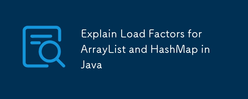 explain load factors for arraylist and hashmap in java