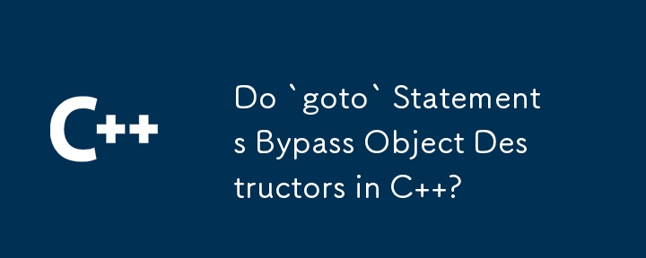 C 中的「goto」語句是否繞過物件析構函數？