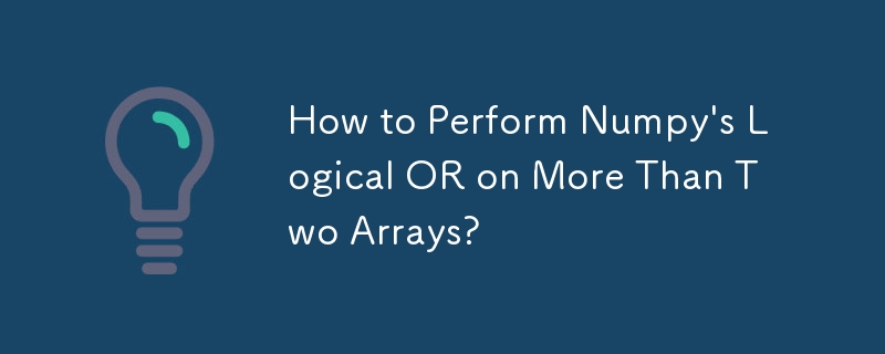 如何对两个以上的数组执行 Numpy 的逻辑或？