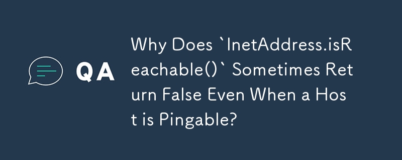 为什么即使主机可 Ping 通，'InetAddress.isReachable()”有时也会返回 False？