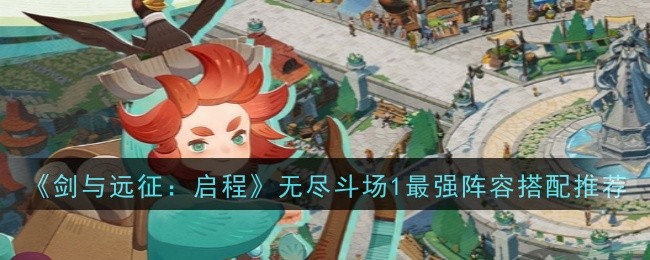 《剑与远征:启程》无尽斗场1最强阵容搭配推荐