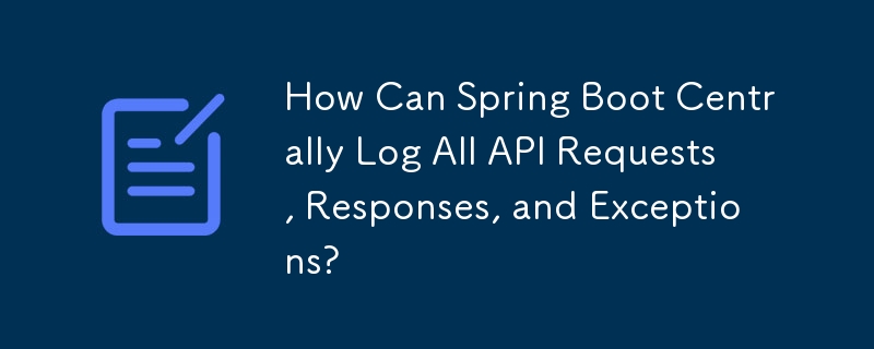 Spring Boot はすべての API リクエスト、レスポンス、例外を一元的に記録するにはどうすればよいですか?