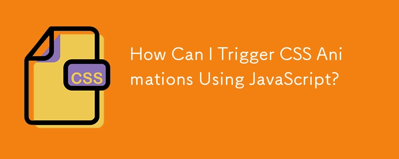 How Can I Trigger CSS Animations Using JavaScript?