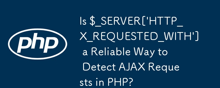 $_SERVER[\'HTTP_X_REQUESTED_WITH\'] は PHP で AJAX リクエストを検出する信頼できる方法ですか?