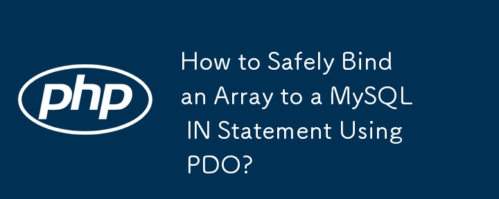 How to Safely Bind an Array to a MySQL IN Statement Using PDO?