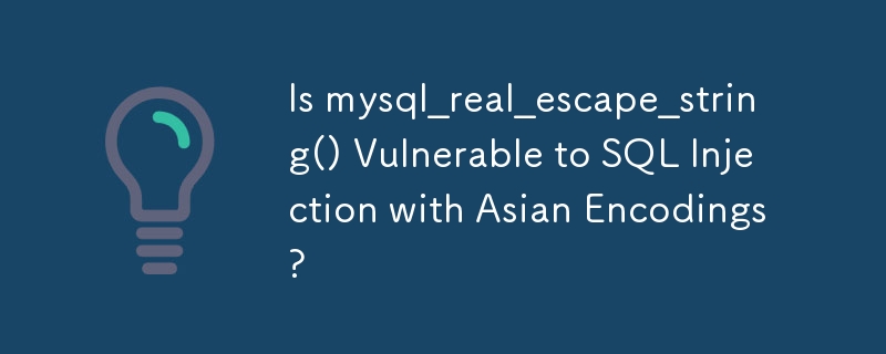 Is mysql_real_escape_string() Vulnerable to SQL Injection with Asian Encodings?