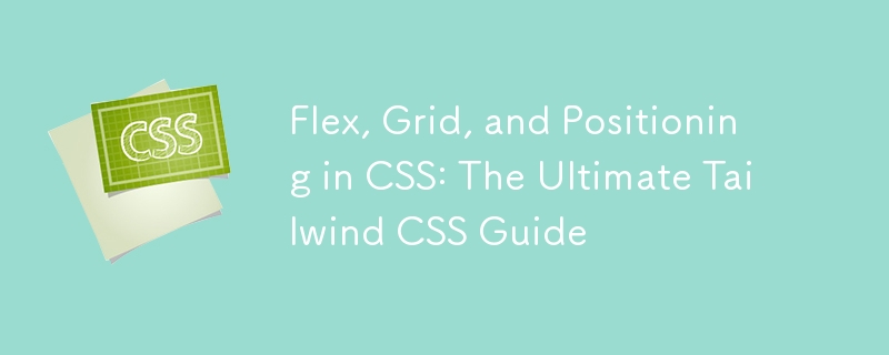 CSS 中的 Flex、Grid 與定位：Tailwind CSS 終極指南