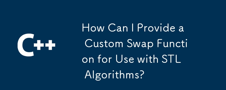 How Can I Provide a Custom Swap Function for Use with STL Algorithms?