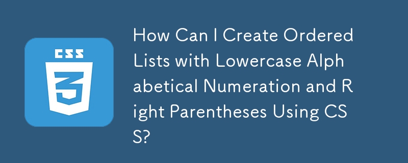 Comment puis-je créer des listes ordonnées avec une numération alphabétique minuscule et des parenthèses droites à l'aide de CSS ?