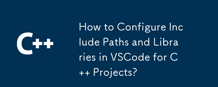 C プロジェクトの VSCode でインクルード パスとライブラリを構成するにはどうすればよいですか?