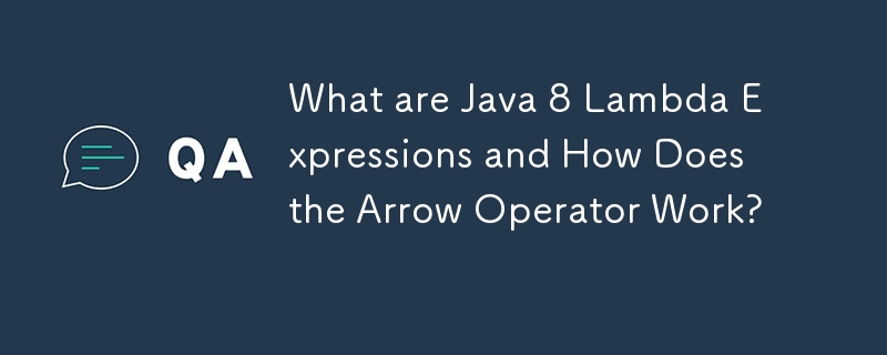 What are Java 8 Lambda Expressions and How Does the Arrow Operator Work?