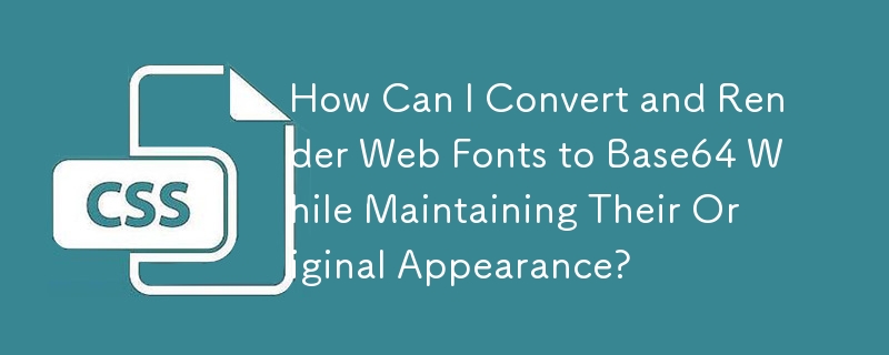 How Can I Convert and Render Web Fonts to Base64 While Maintaining Their Original Appearance?