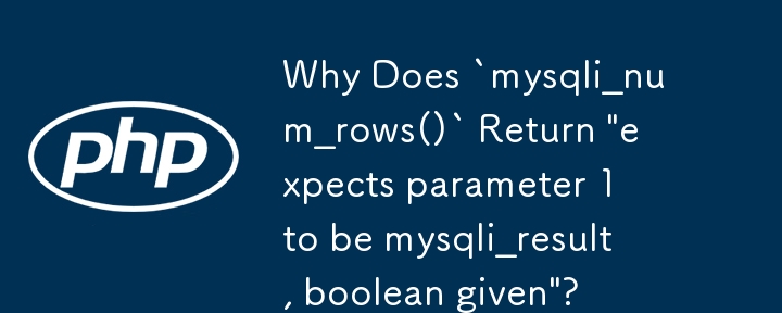 Why Does `mysqli_num_rows()` Return \'expects parameter 1 to be mysqli_result, boolean given\'?