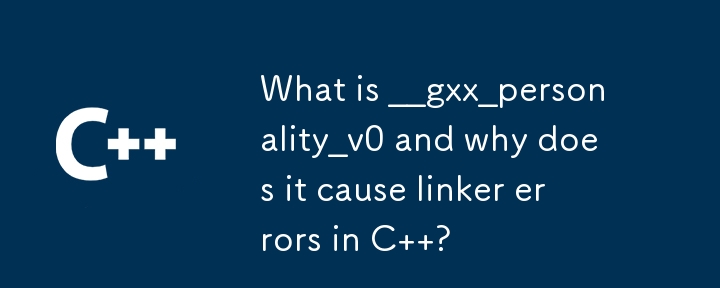 What is __gxx_personality_v0 and why does it cause linker errors in C  ?