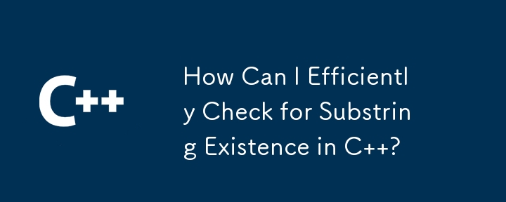 How Can I Efficiently Check for Substring Existence in C  ?