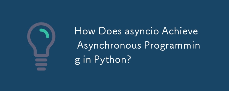 Bagaimanakah asyncio Mencapai Pengaturcaraan Asynchronous dalam Python?