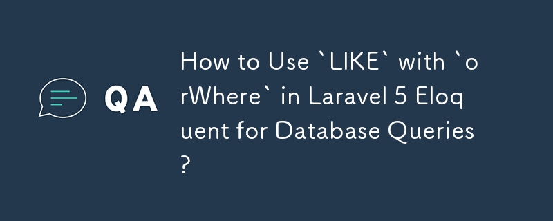 Bagaimana untuk Menggunakan `LIKE` dengan `orWhere` dalam Laravel 5 Eloquent untuk Pertanyaan Pangkalan Data?