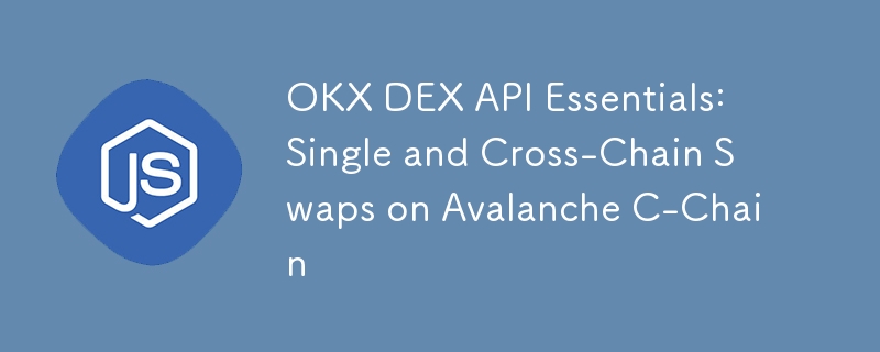 OKX DEX API 重點：Avalanche C 鏈上的單鍊和跨鏈互換