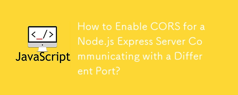 別のポートと通信する Node.js Express サーバーに対して CORS を有効にする方法