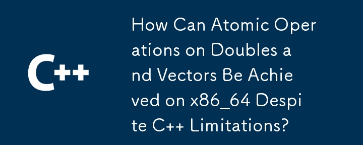 C の制限にもかかわらず、Double と Vector のアトミック操作を x86_64 でどのように実現できますか?