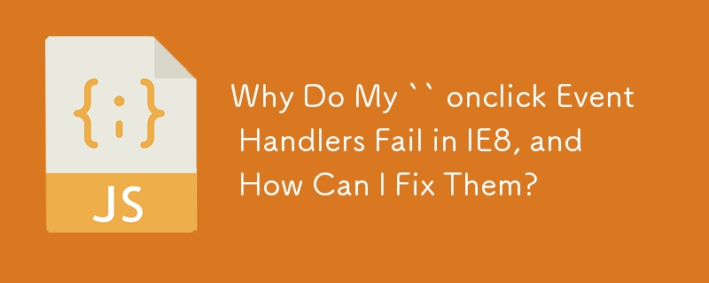 Why Do My `` onclick Event Handlers Fail in IE8, and How Can I Fix Them?