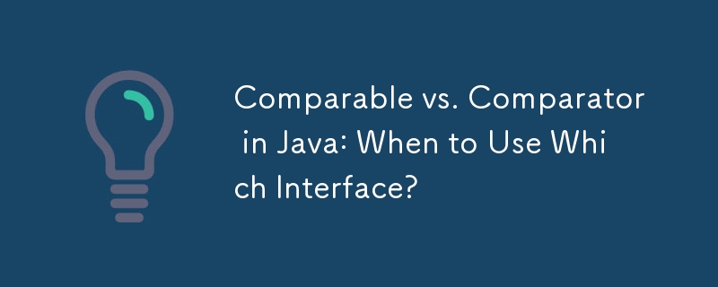 Comparable vs. Comparator in Java: When to Use Which Interface?