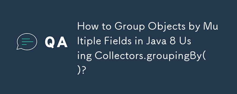 如何在 Java 8 中使用 Collectors.groupingBy() 以多個欄位對物件進行分組？