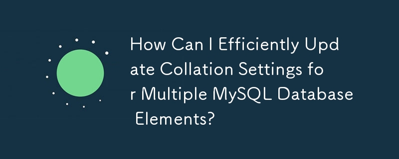 How Can I Efficiently Update Collation Settings for Multiple MySQL Database Elements?