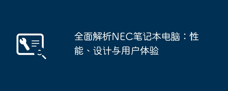 全面解析NEC笔记本电脑：性能、设计与用户体验