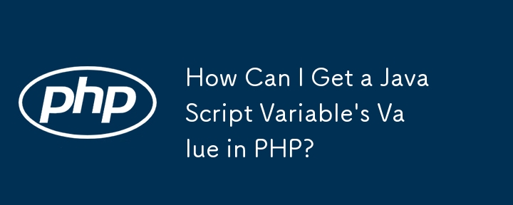 How Can I Get a JavaScript Variable\'s Value in PHP?