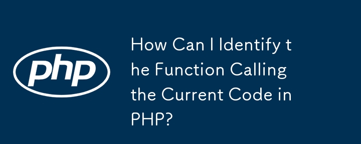 How Can I Identify the Function Calling the Current Code in PHP?