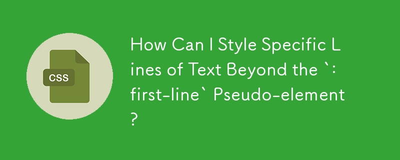 How Can I Style Specific Lines of Text Beyond the `:first-line` Pseudo-element?