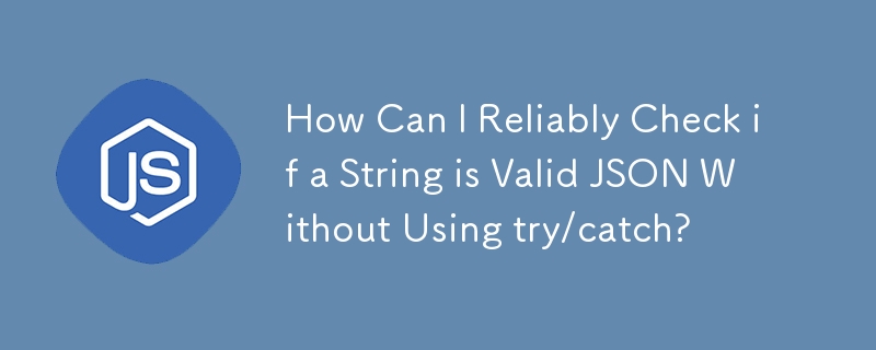 How Can I Reliably Check if a String is Valid JSON Without Using try/catch?