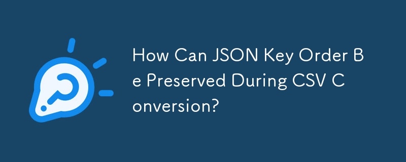 CSV 変換中に JSON キーの順序を維持するにはどうすればよいですか?