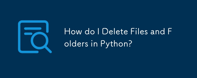 Python でファイルとフォルダーを削除するにはどうすればよいですか?