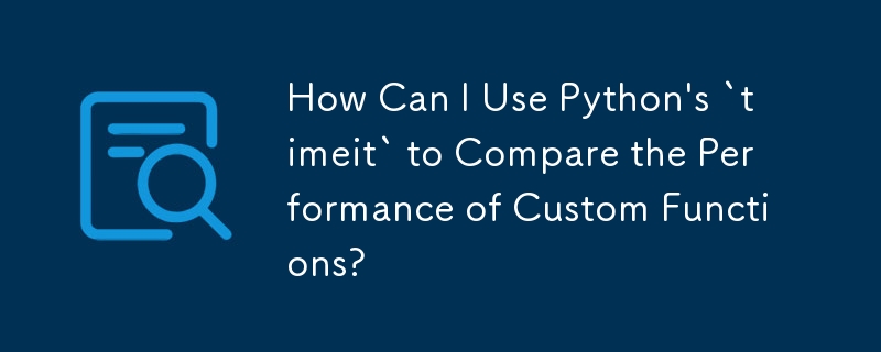 Python の「timeit」を使用してカスタム関数のパフォーマンスを比較するにはどうすればよいですか?