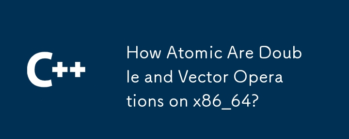 x86_64 では Double および Vector 演算はどの程度アトミックですか?