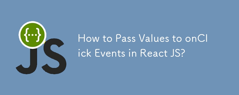 How to Pass Values to onClick Events in React JS?