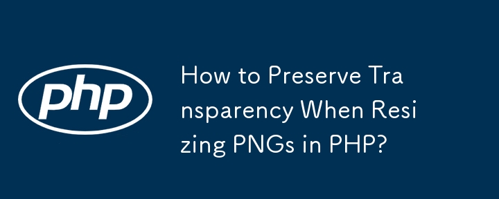 How to Preserve Transparency When Resizing PNGs in PHP?