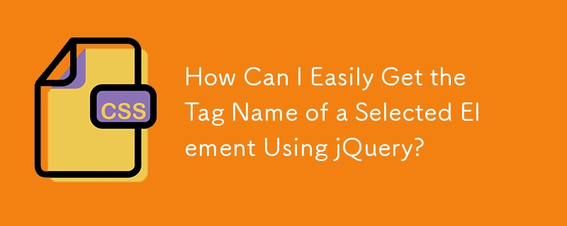 How Can I Easily Get the Tag Name of a Selected Element Using jQuery?