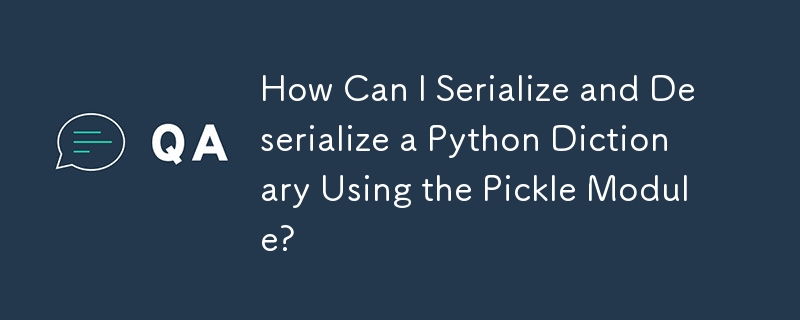 How Can I Serialize and Deserialize a Python Dictionary Using the Pickle Module?